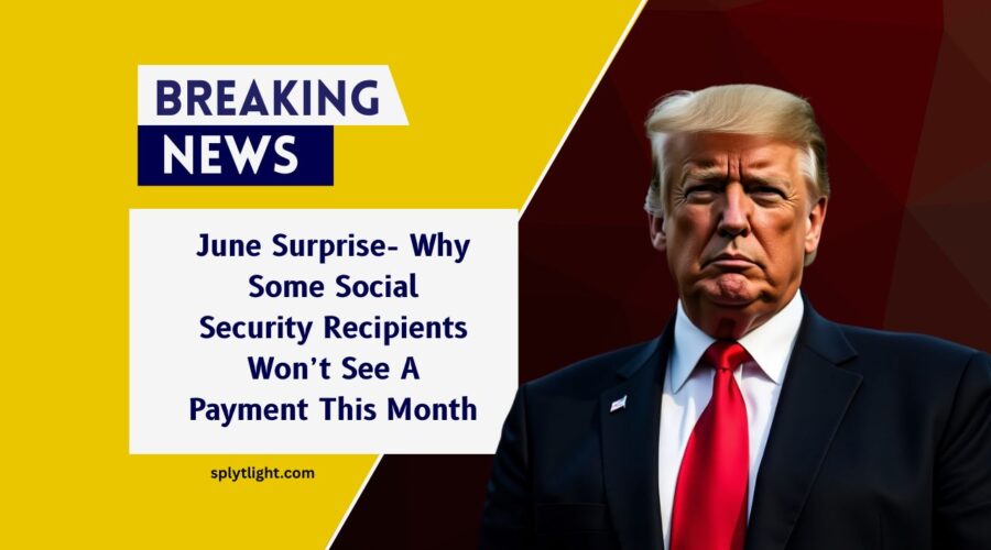 June Surprise- Why Some Social Security Recipients Won’t See A Payment This Month